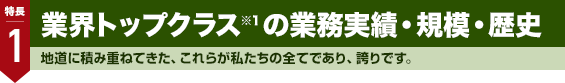 1.業界トップクラス※1の実績・規模・歴史